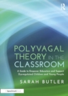 Image for Polyvagal Theory in the Classroom : A Guide to Empower Educators and Support Dysregulated Children and Young People