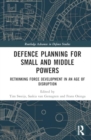 Image for Defence Planning for Small and Middle Powers : Rethinking Force Development in an Age of Disruption