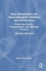 Image for Play interventions for neurodivergent children and adolescents  : promoting growth, empowerment, and affirming practices