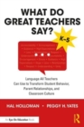 Image for What do great teachers say?  : language all teachers can use to transform student behavior, parent relationships, and classroom culture K-5