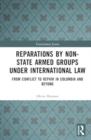 Image for Reparations by Non-State Armed Groups under International Law : From Conflict to Repair in Colombia and Beyond