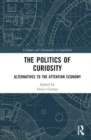 Image for The politics of curiosity  : alternatives to the attention economy