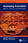 Image for Assessing Innovation : Metrics, Rubrics, and Standards
