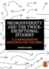 Image for Neurodiversity and the Twice-Exceptional Student : A Comprehensive Resource for Teachers