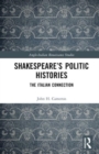 Image for Shakespeare&#39;s politic histories  : the Italian connection