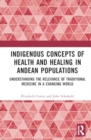 Image for Indigenous Concepts of Health and Healing in Andean Populations : Understanding the Relevance of Traditional Medicine in a Changing World