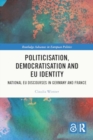 Image for Politicisation, Democratisation and EU Identity : National EU Discourses in Germany and France