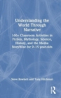 Image for Understanding the world through narrative  : 160+ classroom activities in fiction, mythology, science, history, and the media