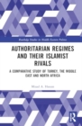 Image for Authoritarian Regimes and their Islamist Rivals : A Comparative Study of Turkey, the Middle East and North Africa