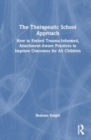 Image for The Therapeutic School Approach : How to Embed Trauma-Informed, Attachment-Aware Practices to Improve Outcomes for All Children