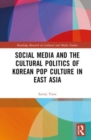 Image for Social Media and the Cultural Politics of Korean Pop Culture in East Asia