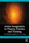 Image for Active imagination in theory, practice and training  : the special legacy of C.G. Jung