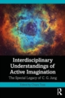 Image for Interdisciplinary understandings of active imagination  : the special legacy of C.G. Jung