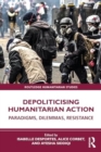 Image for Depoliticising Humanitarian Action : Paradigms, Dilemmas, Resistance