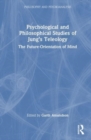 Image for Psychological and philosophical studies of Jung&#39;s teleology  : the future-orientation of mind