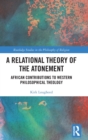 Image for A relational theory of the atonement  : African contributions to western philosophical theology