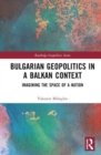 Image for Bulgarian geopolitics in a Balkan context  : imagining the space of a nation