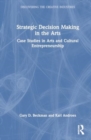 Image for Strategic Decision Making in the Arts : Case Studies in Arts and Cultural Entrepreneurship