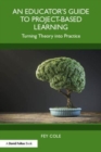 Image for An educator&#39;s guide to project-based learning  : turning theory into practice