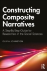 Image for Constructing composite narratives  : a step-by-step guide for researchers in the social sciences
