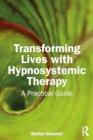 Image for Transforming Lives with Hypnosystemic Therapy : A Practical Guide