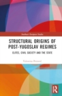 Image for Structural Origins of Post-Yugoslav Regimes : Elites, Civil Society and the State