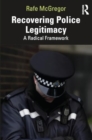 Image for Recovering Police Legitimacy : A Radical Framework
