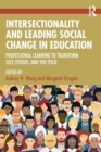 Image for Intersectionality and Leading Social Change in Education : Professional Learning to Transform Self, Others, and the Field