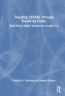 Image for Teaching STEAM Through Hands-On Crafts : Real-World Maker Lessons for Grades 3-8