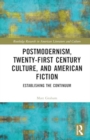 Image for Postmodernism, Twenty-First Century Culture, and American Fiction : Establishing the Continuum