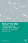 Image for ACT at the end  : acceptance and commitment therapy with people at the end of life