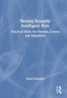 Image for Raising sexually intelligent kids  : practical skills for parents, carers and educators