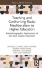 Image for Teaching and confronting racial neoliberalism in higher education  : autoethnographic explorations of the race studies classroom
