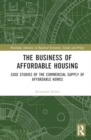 Image for The business of affordable housing  : case studies of the commercial supply of affordable homes