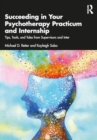 Image for Succeeding in your psychotherapy practicum and internship  : tips, tools, and tales from supervisors and interns