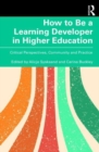 Image for How to be a learning developer in higher education  : critical perspectives, community and practice