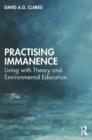 Image for Practising immanence  : living with theory and environmental education