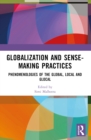 Image for Globalization and Sense-Making Practices : Phenomenologies of the Global, Local and Glocal