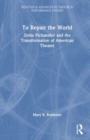 Image for To repair the world  : Zelda Fichandler and the transformation of American theater