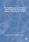 Image for The balancing act  : an evidence-based approach to teaching phonics, reading and writing