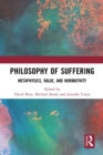 Image for Philosophy of suffering  : metaphysics, value, and normativity