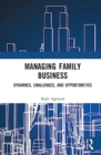 Image for Managing family business  : dynamics, challenges, and opportunities