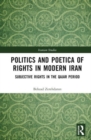 Image for Politics and poetica of rights in modern Iran  : subjective rights in the Qajar Period