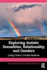 Image for Exploring Autistic Sexualities, Relationality, and Genders : Living Under a Double Rainbow