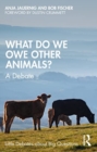Image for What do we owe other animals?  : a debate