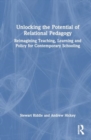 Image for Unlocking the Potential of Relational Pedagogy : Reimagining Teaching, Learning and Policy for Contemporary Schooling