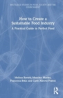 Image for How to create a sustainable food industry  : a practical guide to perfect food