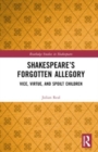 Image for Shakespeare&#39;s forgotten allegory  : vice, virtue, and spoilt children