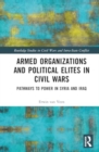 Image for Armed organisations and political elites in civil wars  : pathways to power in Syria and Iraq