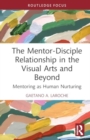 Image for The Mentor-Disciple Relationship in the Visual Arts and Beyond : Mentoring as Human Nurturing